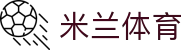 米兰体育 (Milan) 官网：米兰体育APP下载 (iOS/安卓/H5全站)